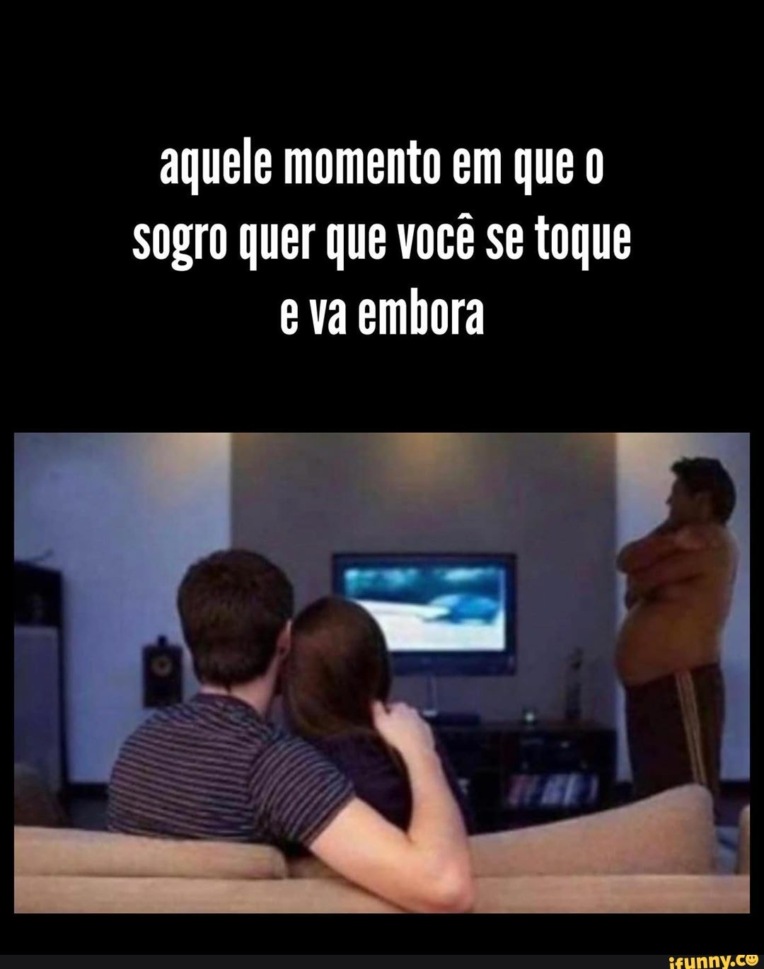 aquele momento em que 0
sogro quer que você se toque
e va embora