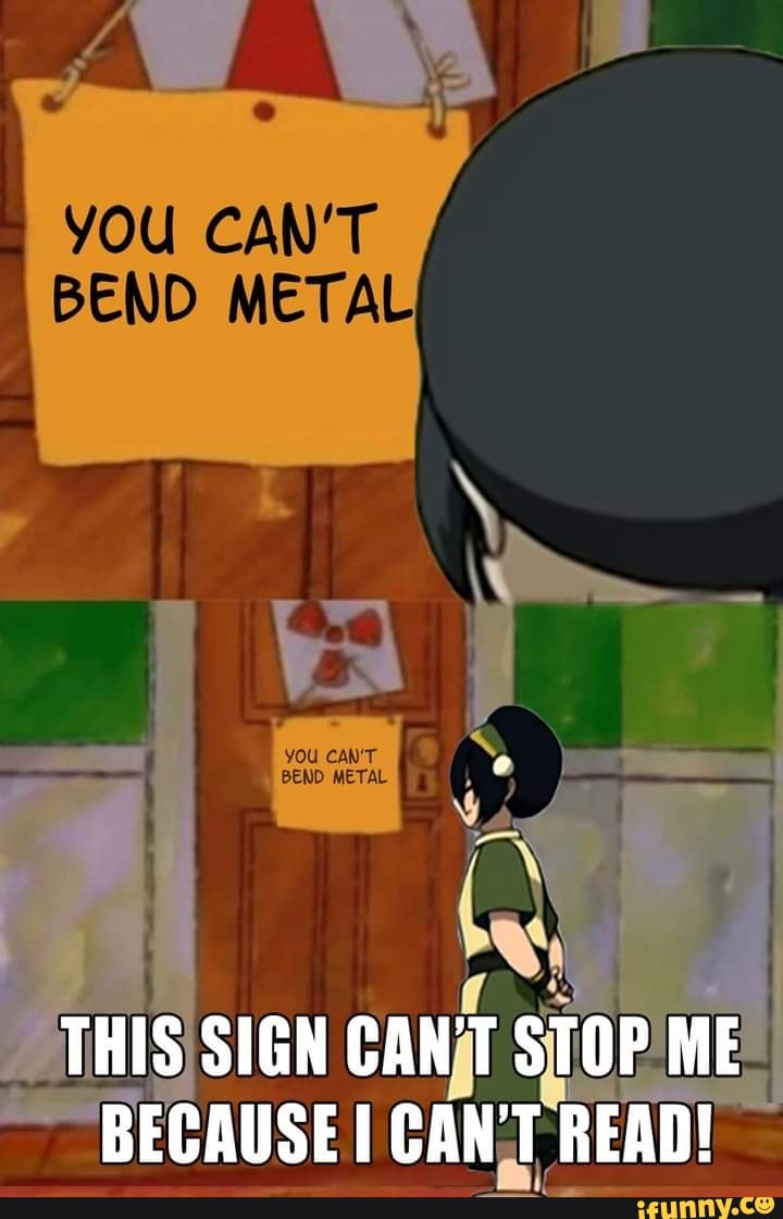 You Can T Bend Metal This Sign Gan T Stop Me Because Can T Read Ifunny