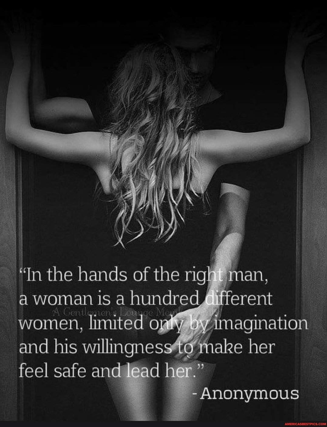 "In the hands of the rig man, a woman is a hundred tifferent women, limited agination and. his ake her feel safe and lead her."
- Anonymous