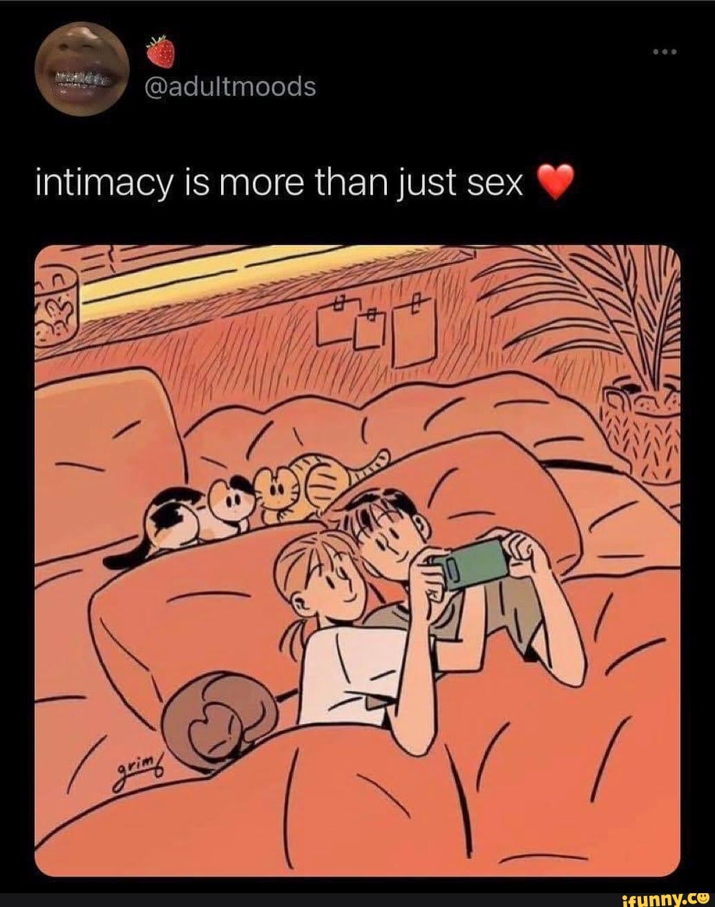 ON & @adultmoods intimacy is more than just sex - iFunny