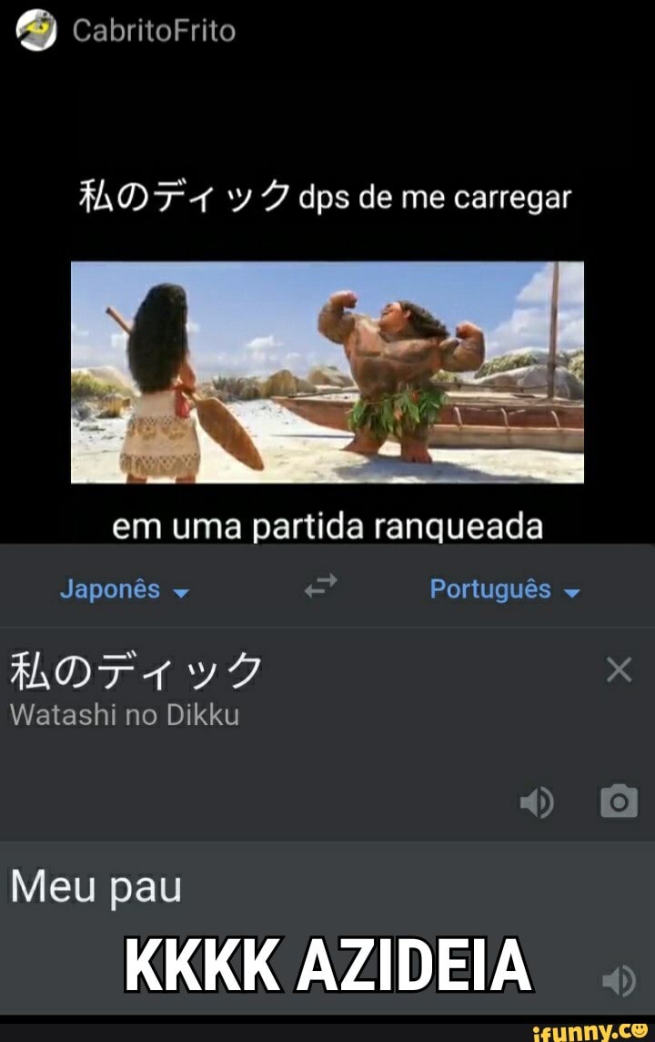 5) CalbritoFrito
AD dps de me carregar
em uma partida ranqueada
Japonês & Português
Watashi no Dikku
Meu pau
KKKK AZIDEIA