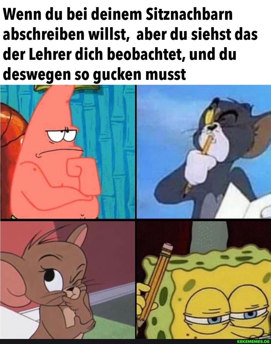 Wenn du bei deinem Sitznachbarn abschreiben willst, aber du siehst das
der Lehrer dich beobachtet, und du deswegen so gucken musst