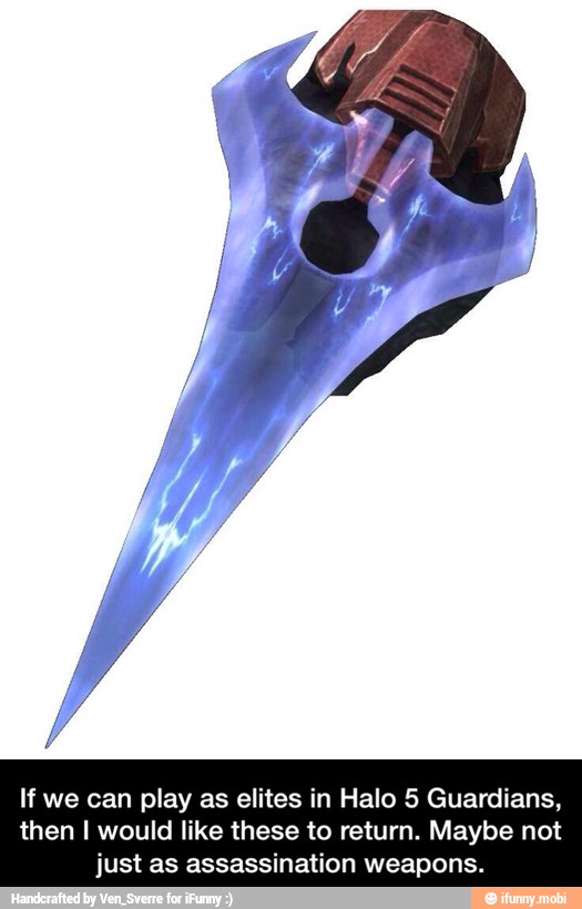 If we can play as elites in Halo 5 Guardians,
then I would like these to return. Maybe not
just as assassination weapons. - If we can play as elites in Halo 5 Guardians, then I would like these to return. Maybe not just as assassination weapons.