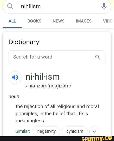 Q. nihilism ALL BOOKS NEWS IMAGES VID' Dictionary Search for a word Q