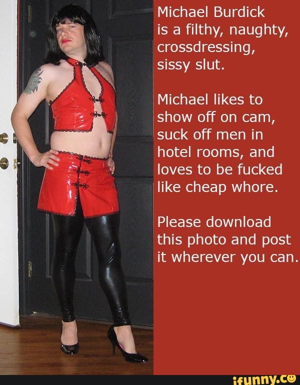 Michael Burdick is a filthy, naughty, sissy slut. 