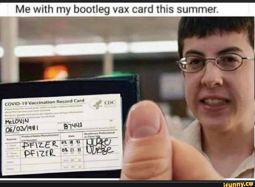 Me with my bootleg vax card this summer. COVID-19 Vaccination Record Card  GE McLOVIN PF oh u - )