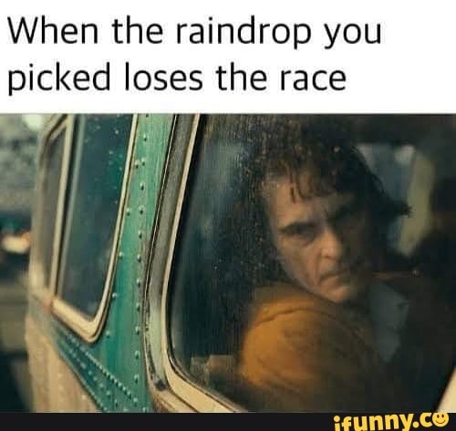 When the raindrop you
picked LORE the race