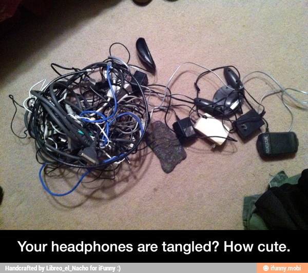 Your headphones are tangled? How cute. - Your headphones are tangled? How cute.