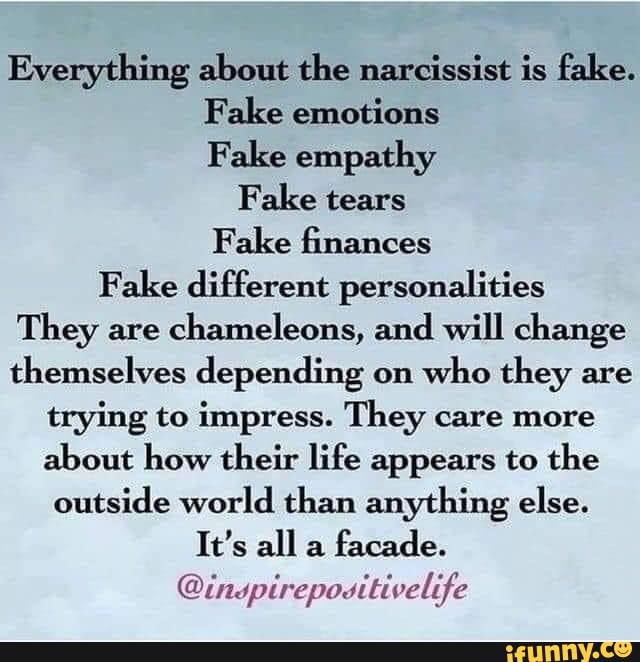 Everything about the narcissist is fake. Fake emotions Fake empathy ...