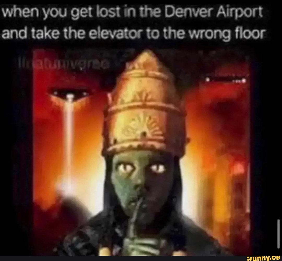 When You Get Lost In The Denver Airport And Take The Elevator To The 