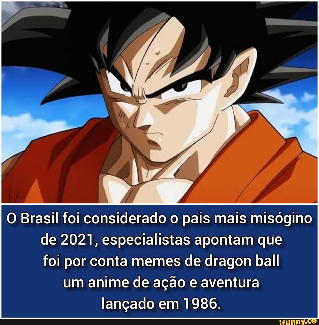 Brasil Foi Considerado O Pais Mais Misogino De 21 Especialistas Apontam Que Foi Por Conta Memes De Dragon Ball Um Anime De Acao Aventura Lancado Em 1986