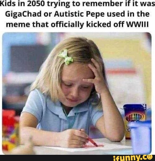Kids in 2050 trying to remember if it was GigaChad or Autistic Pepe ...