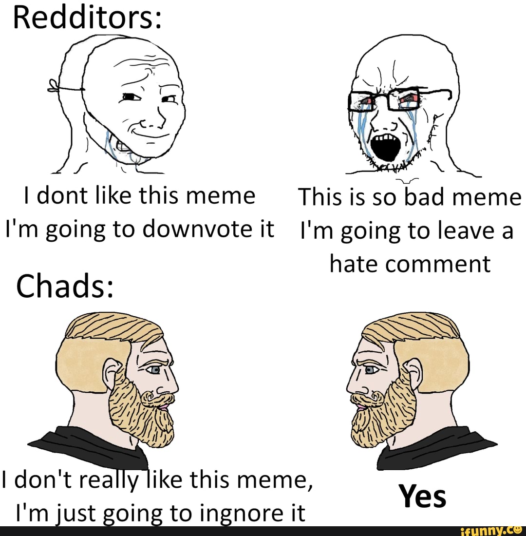 Redditors: dont like this meme This is so bad meme I'm going to ...