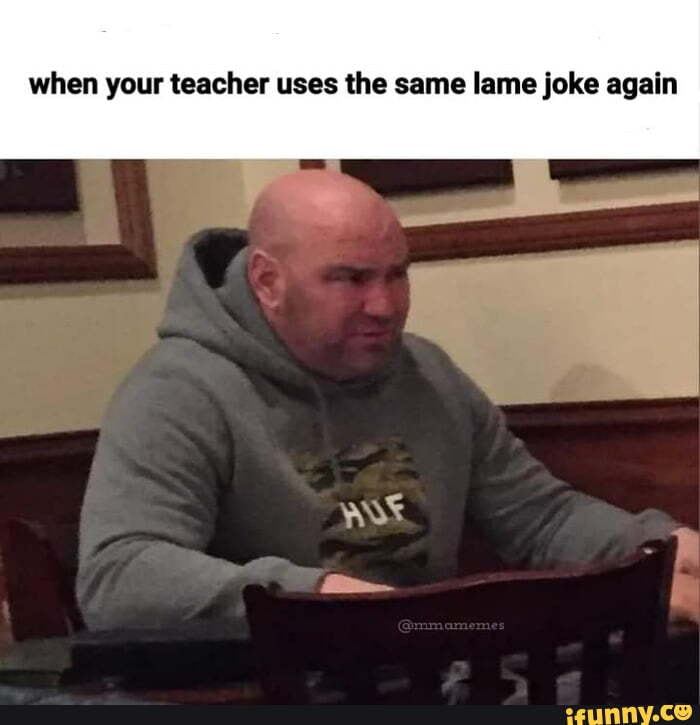 When your teacher uses the same lame joke again WOT - iFunny