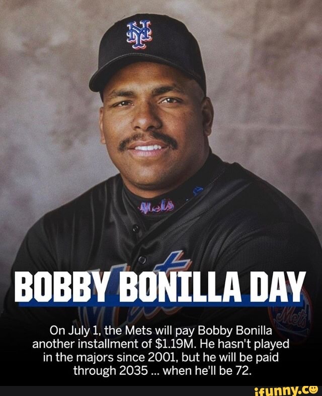 'BOBBY BONILLA DAY On July 1, the Mets will pay Bobby Bonilla another