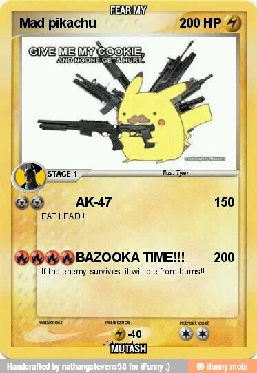 burns!
I Mad pikachu
BAZOOKA TIME!!! 200
Ifthe enemy survives, it wil die from