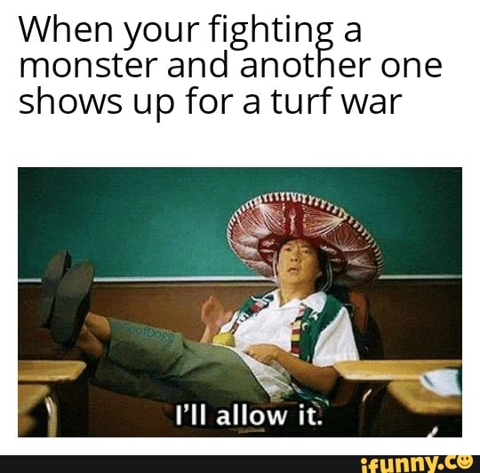 When your fighting a monster and another one shows up for a turf war
allow it: