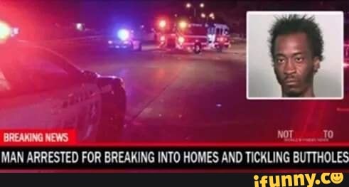 REAMING NEWS MAN ARRESTED FOR BREAKING INTO HOMES AND TICKLING BUTTHOLES