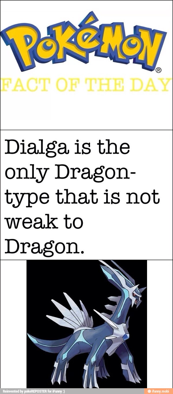 Dialga is the
only Dragon-
type that is not
weak to
Dragon.