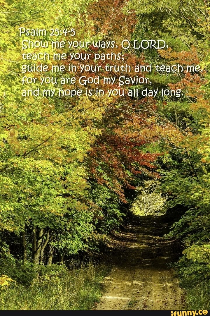 Psalm Snow me your ways, O LORD, _ teach me your paths; Suide me ip ...