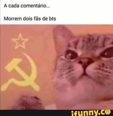 A cada comentário...
Morrem dois fãs de bts