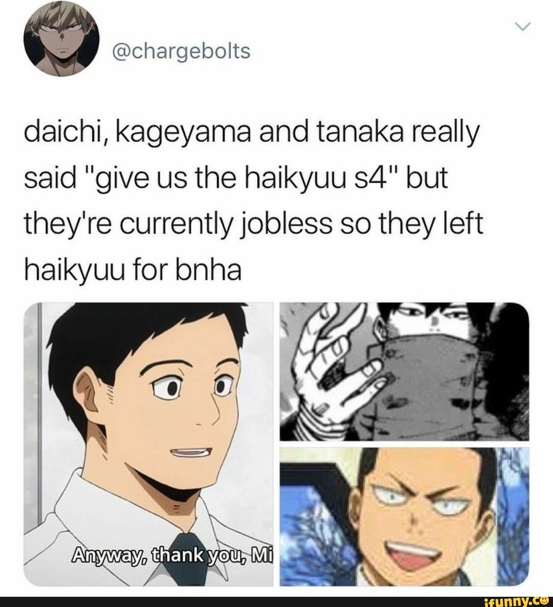 Hargebol Daichi Kageyama And Tanaka Really Said Give Us The Haikyuu But They Re Currently Jobless So They Left Haikyuu For Bnha