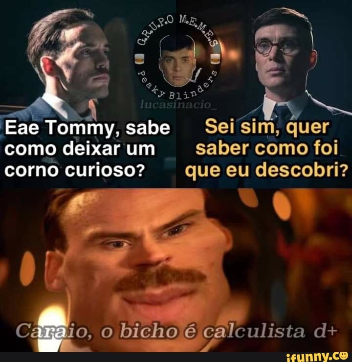 Eae Tommy, sabe Sei Sim quer como deixar um saber como foi corno curioso? que eu descobri?
o, o bicho é lista d+