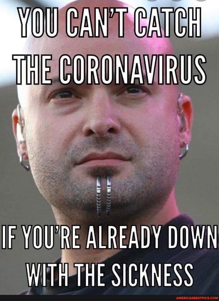 WOU CANT
CORONAVIRUS
IF YOURE ALREADY DOWN WITH THE SICKNESS