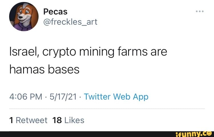 Pecas
@freckles_art
Israel, crypto mining farms are hamas bases
PM Twitter Wels App
Retweet 18 Likes