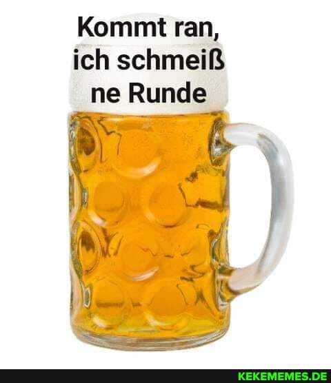 Kommt ran, ich schmeiß ne Runde