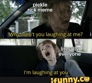 Funniest shit ever - pickle rick meme liverally everyone - iFunny