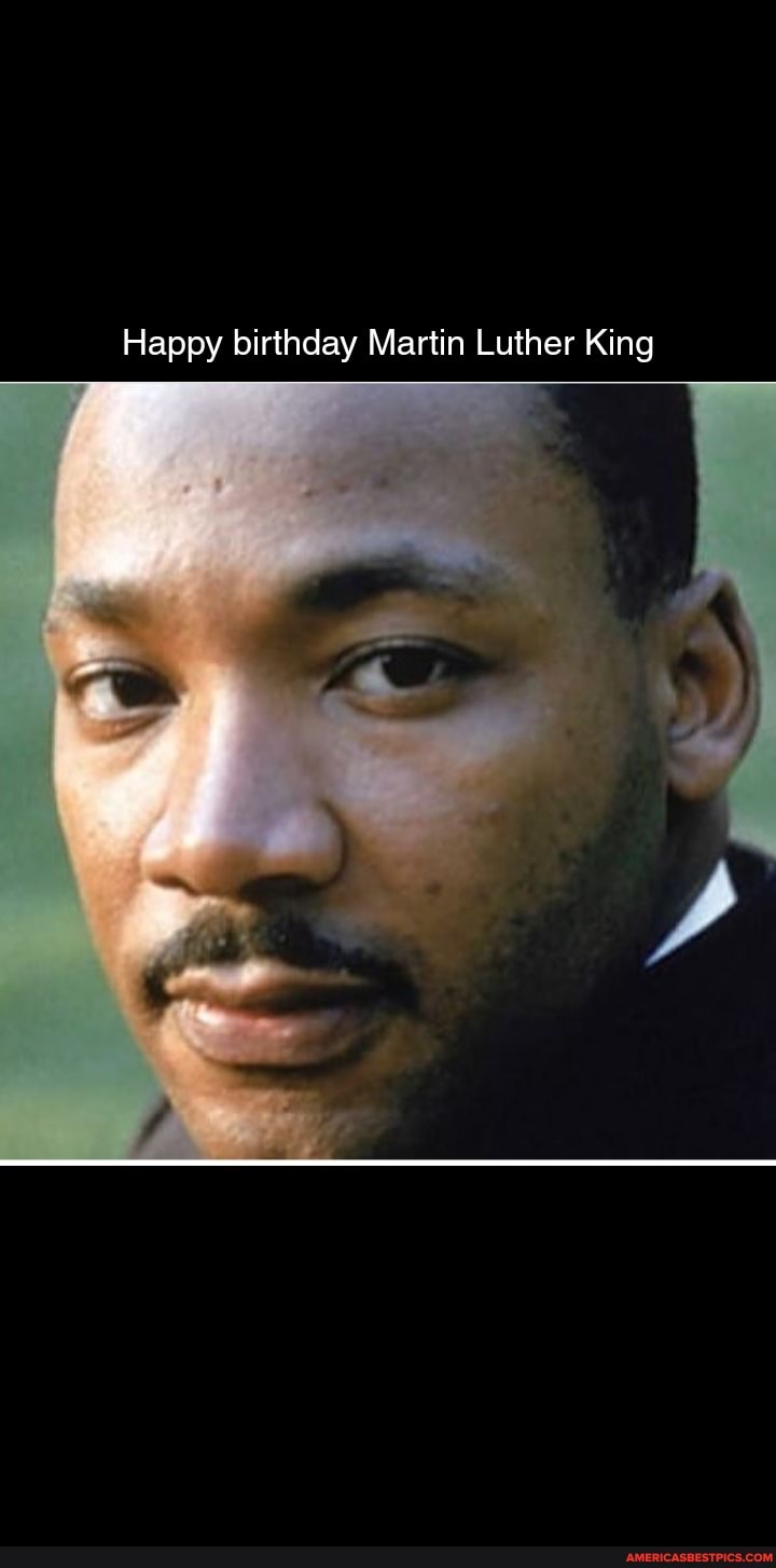 Happy birthday Martin Luther King America’s best pics and videos