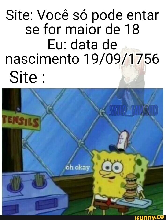 Site: Você só pode entar
se for maior de 18
Eu: data de nascimento
Site :
AM