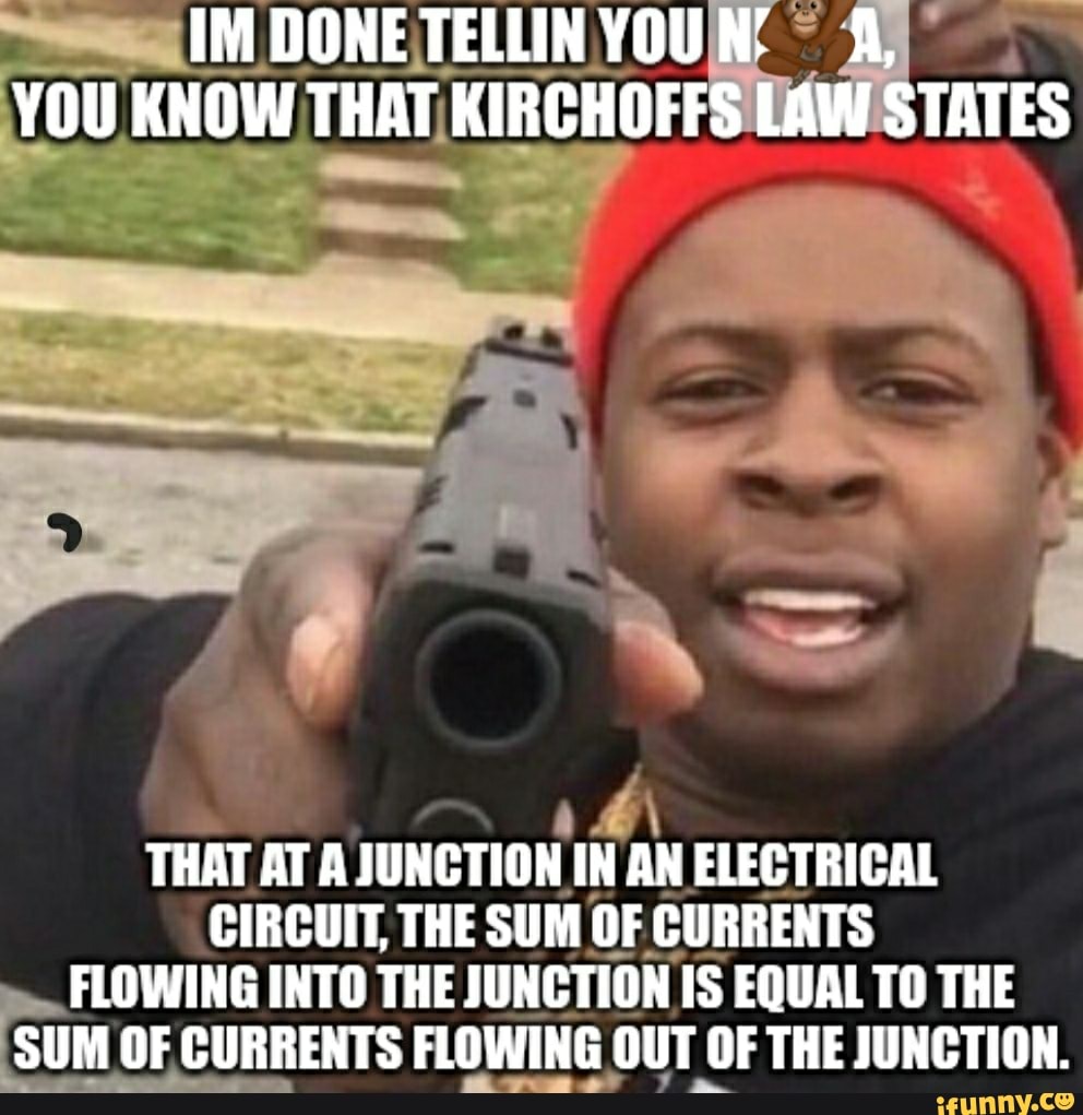 done-tellin-you-you-know-that-kirchoffs-law-states-that-at-a-junction-in-an-electrical-circuit