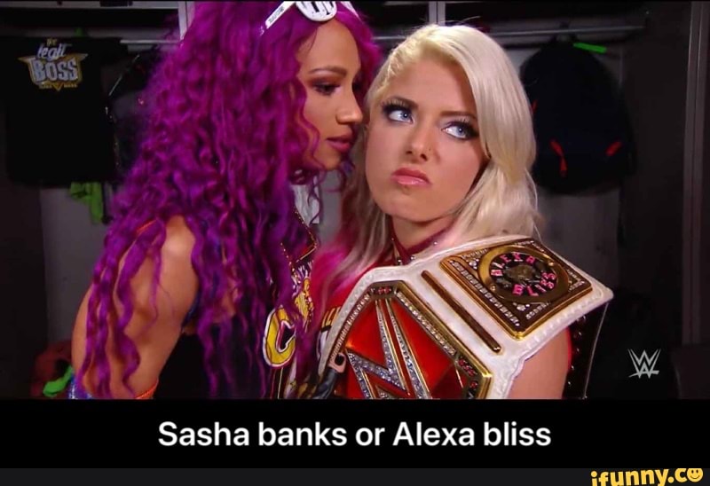 Sasha banks or Alexa bliss - Sasha banks or Alexa bliss