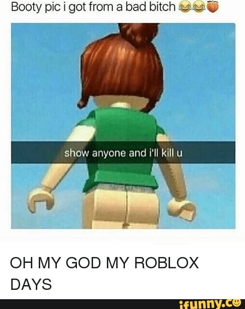 Booty Pic I Got From A Bad Bitch Aeo Show Myonr And Hi Mh U Oh My God My Roblox Days Ifunny - oh tumblr roblox