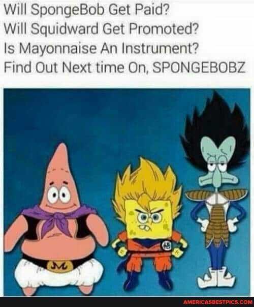 Will SpongeBob Get Paid?
Will Squidward Get Promoted?
Is Mayonnaise An Instrument?
Find Out Next time On, SPONGE