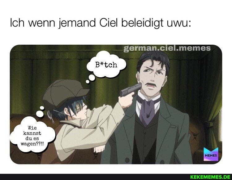 Ich wenn jemand Ciel beleidigt uwu: german.ciel.memes wagen??!!