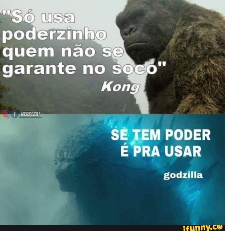 "So usa
poderzinho
quem não se
garante no soco"
SE TEM PODER E PRA USAR
godzilla