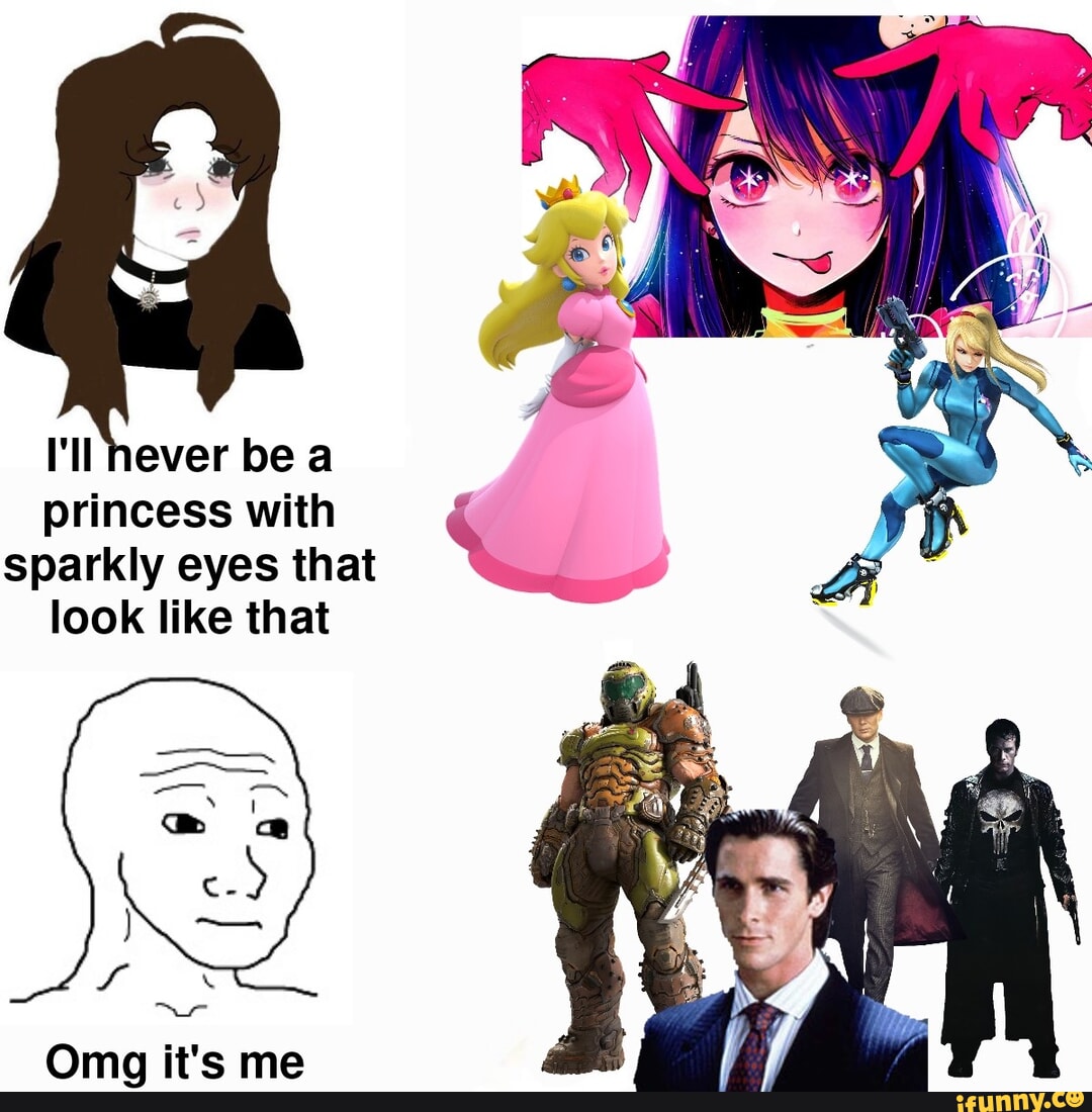 I'll never be a princess with sparkly eyes that look like that Omg it's ...