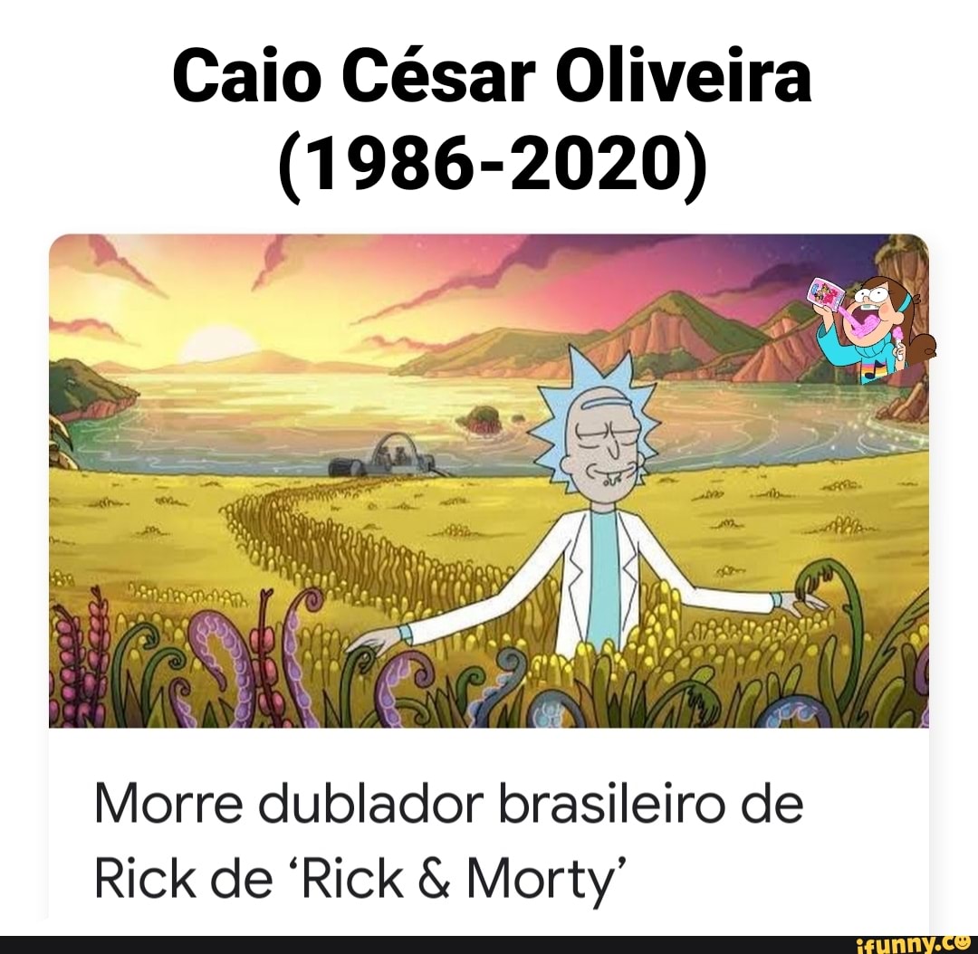 Caio César Oliveira
(1986-2020)
Morre dublador brasileiro de
Rick de "Rick & Morty'