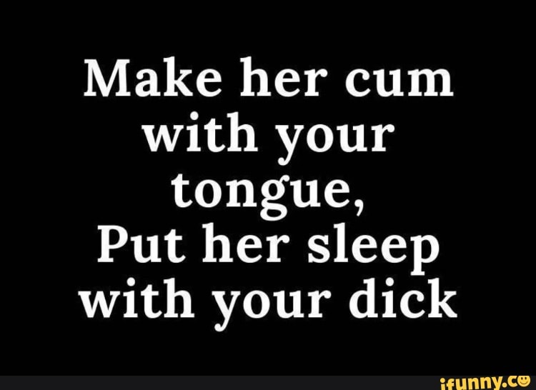 Make Her Cum With Your Tongue Put Her Sleep With Your Dick Ifunny 1611