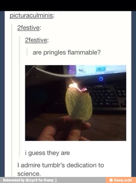 picturaculminis:
are pringles flammable?
science.