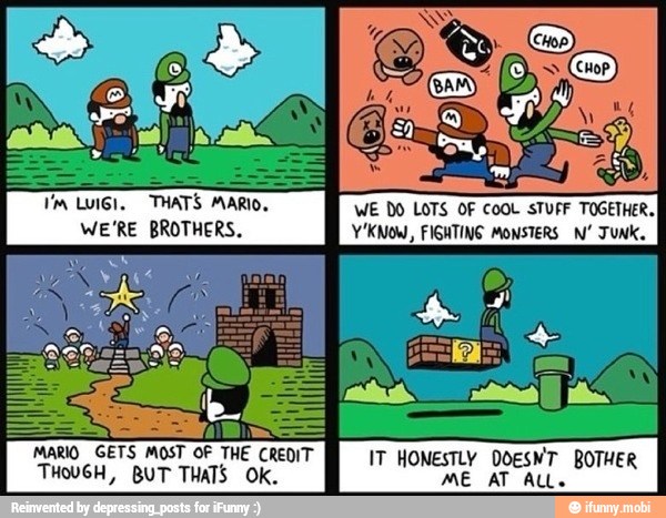 Vm Luigi. THATS MARIO. WE DO LOTS OF COOL STUFF TOGETHER.
WE'RE BROTHERS. Y'KNOW, FIGHTING MONSTERS Nº JUNK.