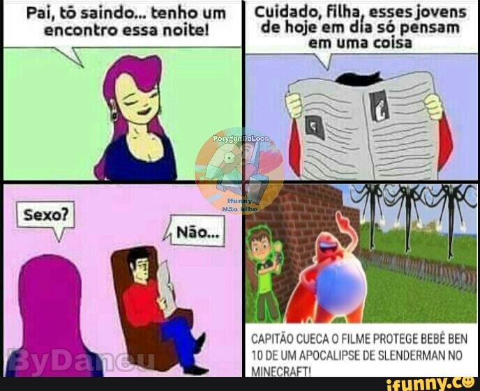 Pai, tô saindo... tenho um
I Cuidado, filha, esses jovens
encontro essa
noite! de hoje em
dia só pensam
em uma coisa
10 DE UM APOCALIPSE DE SLENDERMAN NO