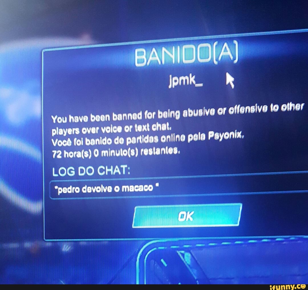 jemk_ hk
You have been banned for abusive or offensive other
players over voice or text chat.
Voed fol banido de partides online pola Payonix,
72
LOG DO CHAT:
"pedro devolve