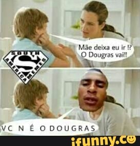 Mãe deixa eu ir 73
O Dougras vai,