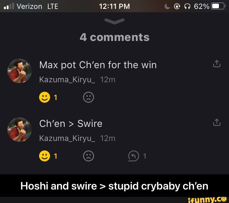 est! Verizon LTE PM
4 comments
Max pot Ch'en for the win
Kazuma_Kiryu_
Ch'en > Swire
Kazuma_Kiryu_
Hoshi and swire > stupid crybaby ch'en - Hoshi and swire > stupid crybaby ch’en