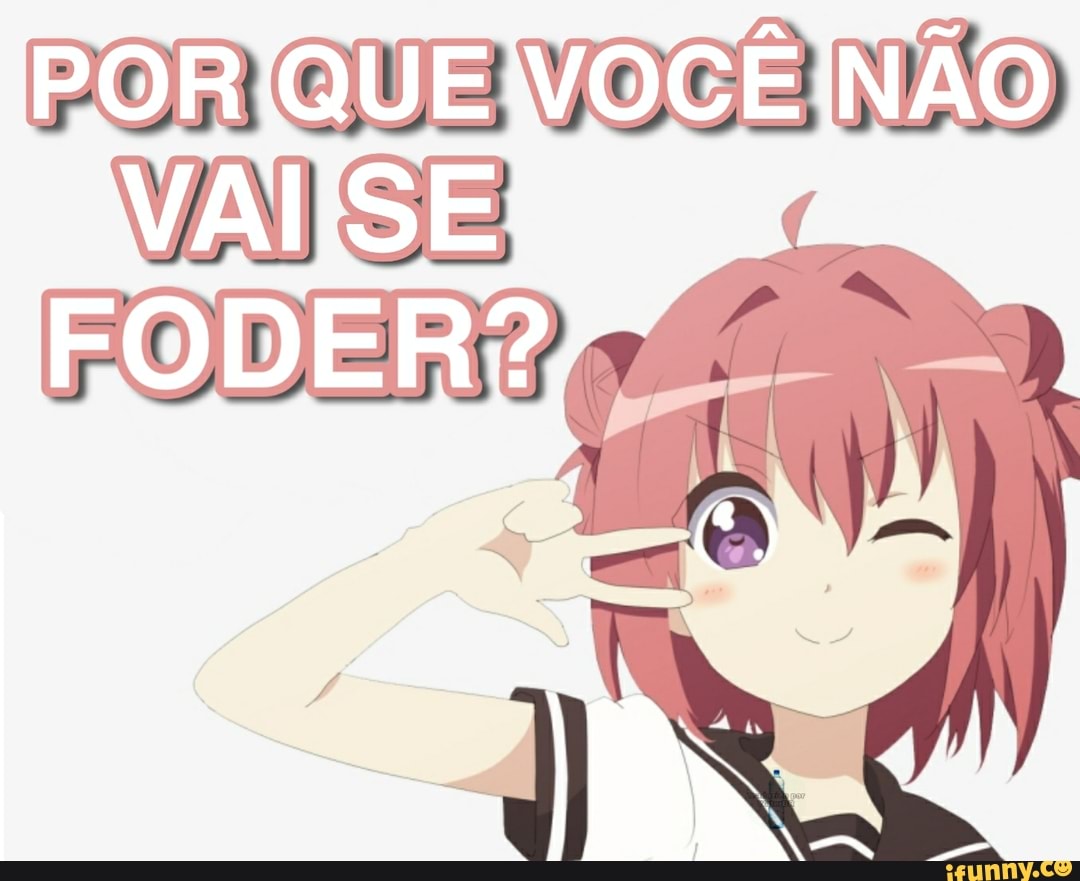 POR QUE VOCÊ NÃO)
FODER?)