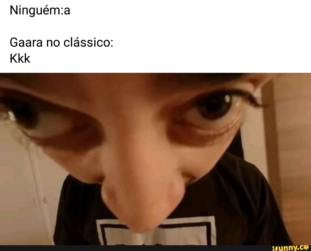 Ninguém:a
Gaara no clássico: